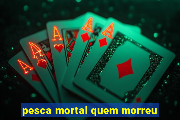 pesca mortal quem morreu